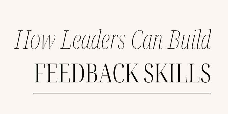 LEADERS BUILD FEEDBACK SKILLS